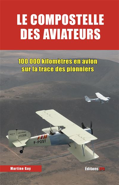 Livre. « Le Compostelle des aviateurs – 100 000 km en avion sur la tra Livre. « Le Compostelle des aviateurs – 100 000 km en avion sur la tra